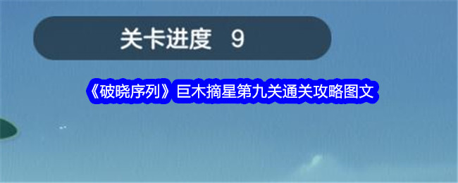 破晓序列巨木摘星第九关图文通关攻略