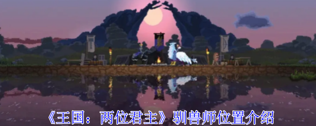 《王国：两位君主》驯兽师位置介绍